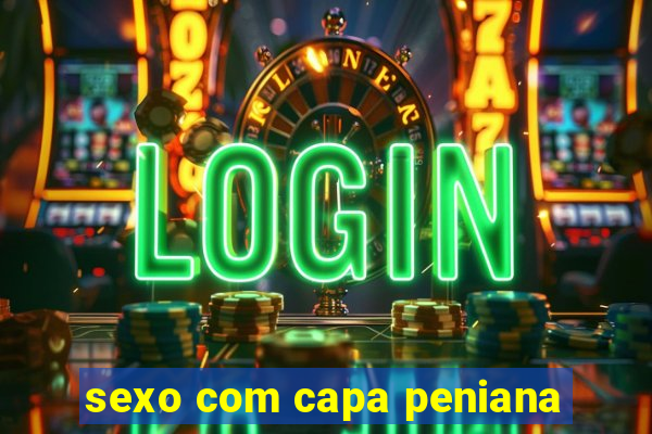 sexo com capa peniana